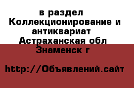  в раздел : Коллекционирование и антиквариат . Астраханская обл.,Знаменск г.